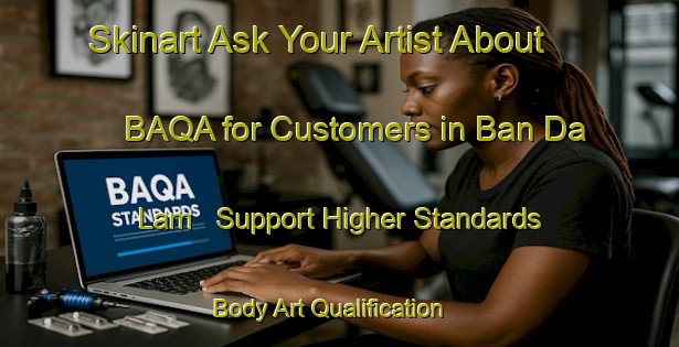 Skinart Ask Your Artist About BAQA for Customers in Ban Da Lam - Support Higher Standards | Body Art Qualification Authority | BAQA-Thailand