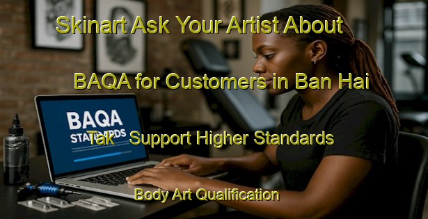 Skinart Ask Your Artist About BAQA for Customers in Ban Hai Tak - Support Higher Standards | Body Art Qualification Authority | BAQA-Thailand