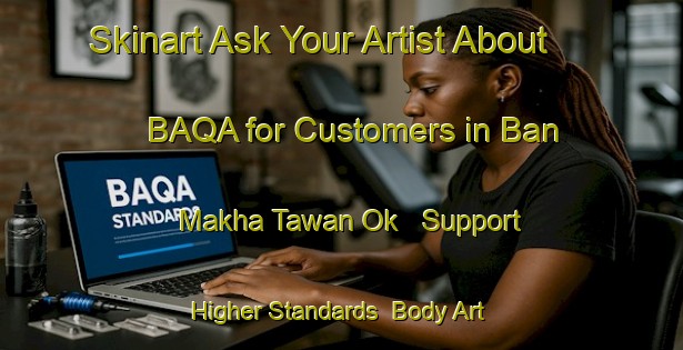 Skinart Ask Your Artist About BAQA for Customers in Ban Makha Tawan Ok - Support Higher Standards | Body Art Qualification Authority | BAQA-Thailand