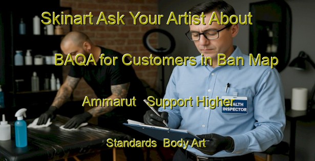 Skinart Ask Your Artist About BAQA for Customers in Ban Map Ammarut - Support Higher Standards | Body Art Qualification Authority | BAQA-Thailand