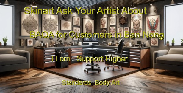 Skinart Ask Your Artist About BAQA for Customers in Ban Nong I Lom - Support Higher Standards | Body Art Qualification Authority | BAQA-Thailand