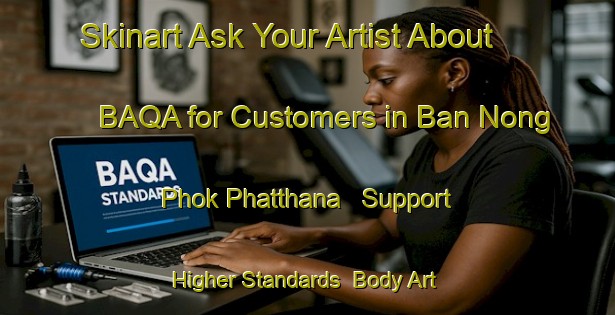 Skinart Ask Your Artist About BAQA for Customers in Ban Nong Phok Phatthana - Support Higher Standards | Body Art Qualification Authority | BAQA-Thailand