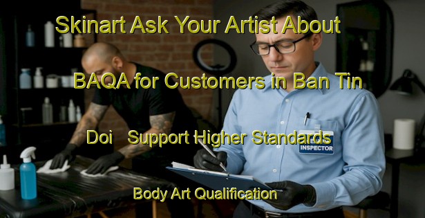Skinart Ask Your Artist About BAQA for Customers in Ban Tin Doi - Support Higher Standards | Body Art Qualification Authority | BAQA-Thailand