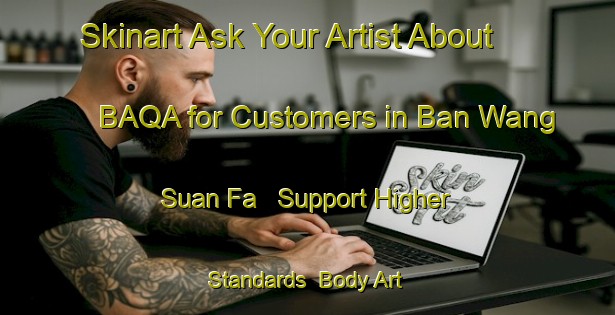Skinart Ask Your Artist About BAQA for Customers in Ban Wang Suan Fa - Support Higher Standards | Body Art Qualification Authority | BAQA-Thailand