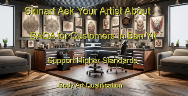 Skinart Ask Your Artist About BAQA for Customers in Ban Yit - Support Higher Standards | Body Art Qualification Authority | BAQA-Thailand
