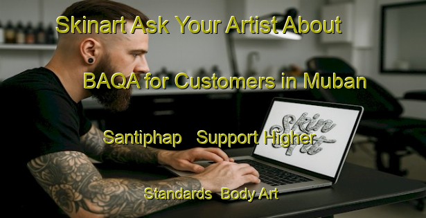 Skinart Ask Your Artist About BAQA for Customers in Muban Santiphap - Support Higher Standards | Body Art Qualification Authority | BAQA-Thailand