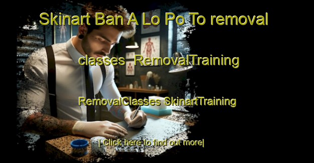 Skinart Ban A Lo Po To removal classes | #RemovalTraining #RemovalClasses #SkinartTraining-Thailand