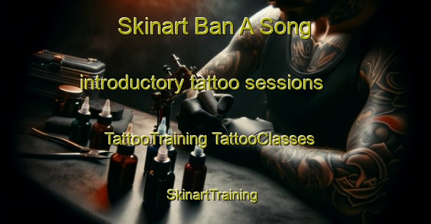 Skinart Ban A Song introductory tattoo sessions | #TattooTraining #TattooClasses #SkinartTraining-Thailand