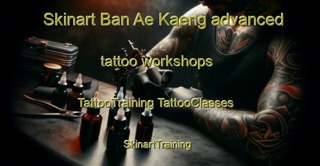 Skinart Ban Ae Kaeng advanced tattoo workshops | #TattooTraining #TattooClasses #SkinartTraining-Thailand