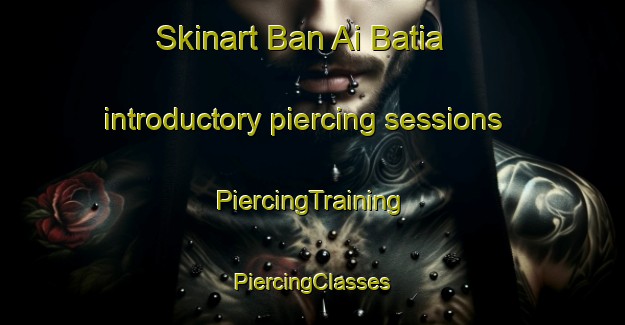 Skinart Ban Ai Batia introductory piercing sessions | #PiercingTraining #PiercingClasses #SkinartTraining-Thailand