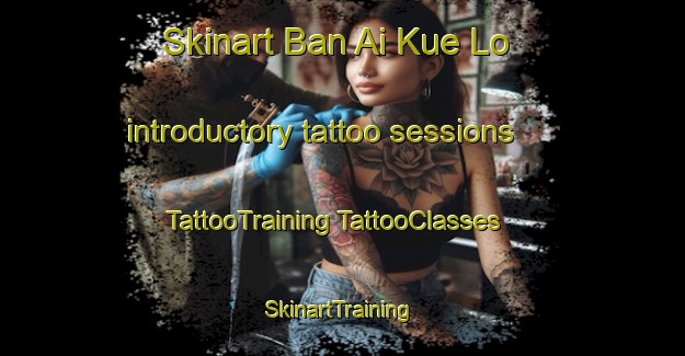 Skinart Ban Ai Kue Lo introductory tattoo sessions | #TattooTraining #TattooClasses #SkinartTraining-Thailand