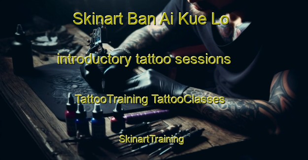 Skinart Ban Ai Kue Lo introductory tattoo sessions | #TattooTraining #TattooClasses #SkinartTraining-Thailand