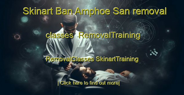 Skinart Ban Amphoe San removal classes | #RemovalTraining #RemovalClasses #SkinartTraining-Thailand