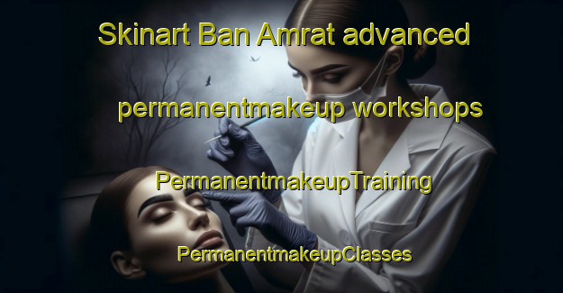 Skinart Ban Amrat advanced permanentmakeup workshops | #PermanentmakeupTraining #PermanentmakeupClasses #SkinartTraining-Thailand