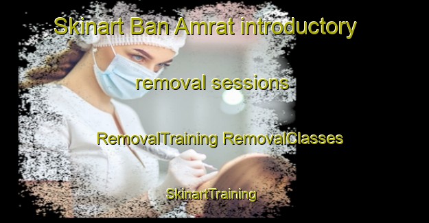 Skinart Ban Amrat introductory removal sessions | #RemovalTraining #RemovalClasses #SkinartTraining-Thailand