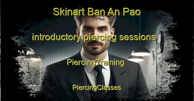 Skinart Ban An Pao introductory piercing sessions | #PiercingTraining #PiercingClasses #SkinartTraining-Thailand