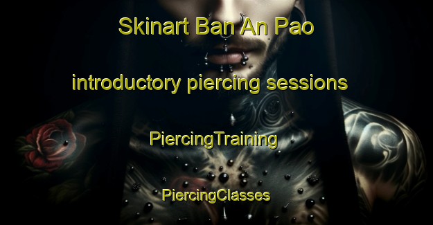 Skinart Ban An Pao introductory piercing sessions | #PiercingTraining #PiercingClasses #SkinartTraining-Thailand