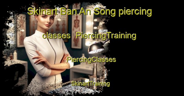 Skinart Ban An Song piercing classes | #PiercingTraining #PiercingClasses #SkinartTraining-Thailand