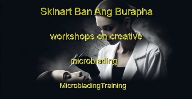 Skinart Ban Ang Burapha workshops on creative microblading | MicrobladingTraining | MicrobladingClasses | SkinartTraining-Thailand