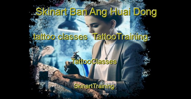 Skinart Ban Ang Huai Dong tattoo classes | TattooTraining | TattooClasses | SkinartTraining-Thailand