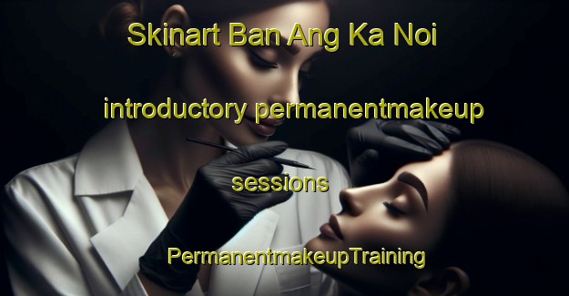 Skinart Ban Ang Ka Noi introductory permanentmakeup sessions | #PermanentmakeupTraining #PermanentmakeupClasses #SkinartTraining-Thailand