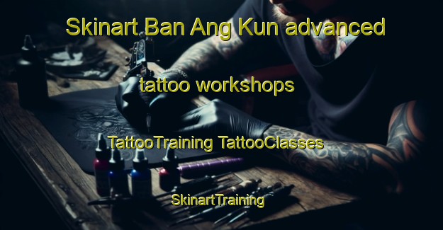 Skinart Ban Ang Kun advanced tattoo workshops | #TattooTraining #TattooClasses #SkinartTraining-Thailand