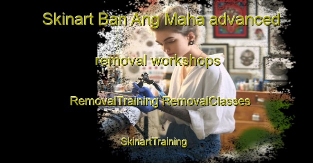 Skinart Ban Ang Maha advanced removal workshops | #RemovalTraining #RemovalClasses #SkinartTraining-Thailand