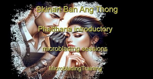 Skinart Ban Ang Thong Phatthana introductory microblading sessions | #MicrobladingTraining #MicrobladingClasses #SkinartTraining-Thailand