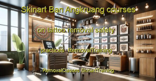 Skinart Ban Angkruang courses on tattoo removal safety practices | #RemovalTraining #RemovalClasses #SkinartTraining-Thailand