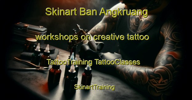 Skinart Ban Angkruang workshops on creative tattoo | #TattooTraining #TattooClasses #SkinartTraining-Thailand