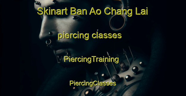 Skinart Ban Ao Chang Lai piercing classes | #PiercingTraining #PiercingClasses #SkinartTraining-Thailand