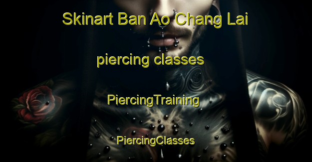 Skinart Ban Ao Chang Lai piercing classes | #PiercingTraining #PiercingClasses #SkinartTraining-Thailand