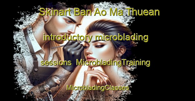 Skinart Ban Ao Ma Thuean introductory microblading sessions | #MicrobladingTraining #MicrobladingClasses #SkinartTraining-Thailand