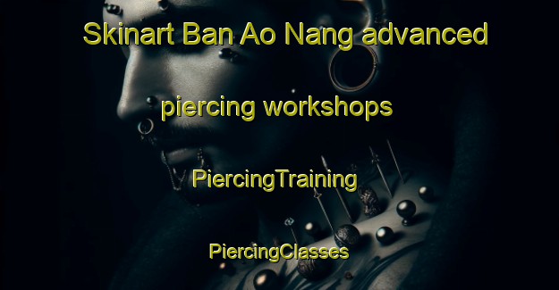 Skinart Ban Ao Nang advanced piercing workshops | #PiercingTraining #PiercingClasses #SkinartTraining-Thailand