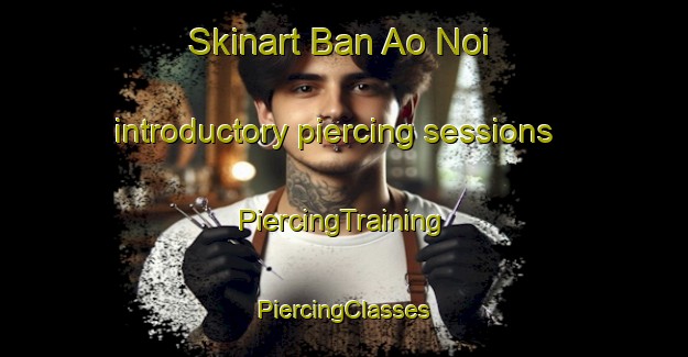 Skinart Ban Ao Noi introductory piercing sessions | #PiercingTraining #PiercingClasses #SkinartTraining-Thailand