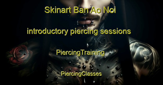 Skinart Ban Ao Noi introductory piercing sessions | #PiercingTraining #PiercingClasses #SkinartTraining-Thailand