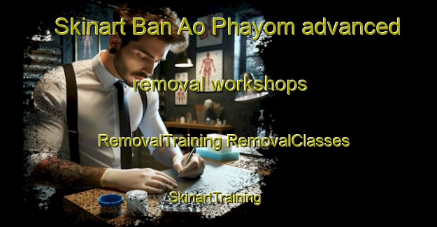 Skinart Ban Ao Phayom advanced removal workshops | #RemovalTraining #RemovalClasses #SkinartTraining-Thailand