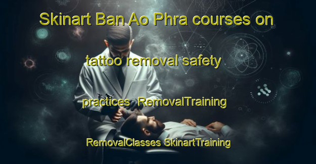 Skinart Ban Ao Phra courses on tattoo removal safety practices | #RemovalTraining #RemovalClasses #SkinartTraining-Thailand