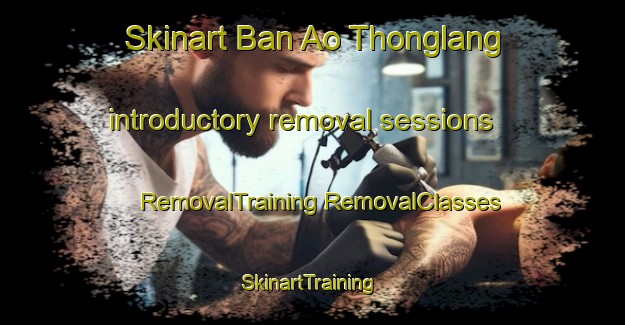 Skinart Ban Ao Thonglang introductory removal sessions | #RemovalTraining #RemovalClasses #SkinartTraining-Thailand