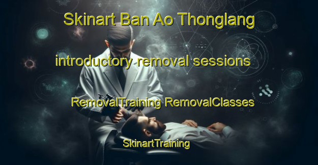 Skinart Ban Ao Thonglang introductory removal sessions | #RemovalTraining #RemovalClasses #SkinartTraining-Thailand