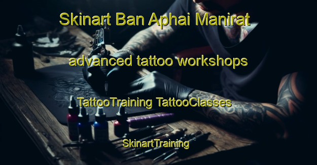 Skinart Ban Aphai Manirat advanced tattoo workshops | #TattooTraining #TattooClasses #SkinartTraining-Thailand