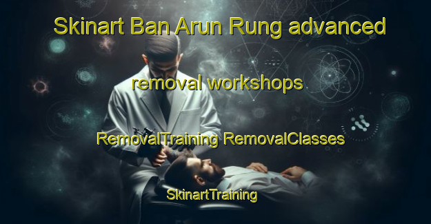 Skinart Ban Arun Rung advanced removal workshops | #RemovalTraining #RemovalClasses #SkinartTraining-Thailand