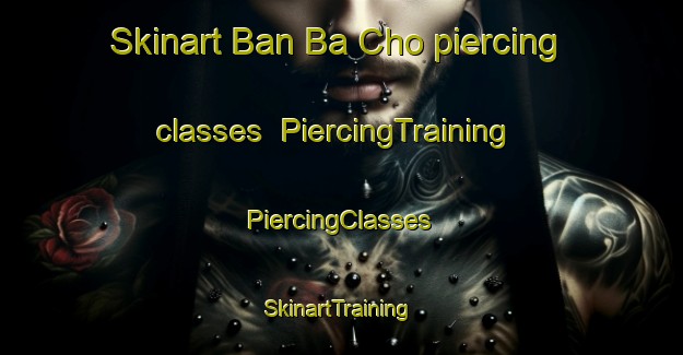 Skinart Ban Ba Cho piercing classes | #PiercingTraining #PiercingClasses #SkinartTraining-Thailand