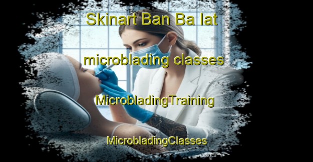 Skinart Ban Ba Iat microblading classes | #MicrobladingTraining #MicrobladingClasses #SkinartTraining-Thailand