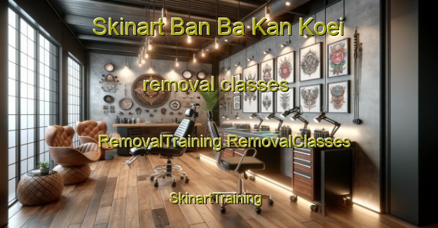 Skinart Ban Ba Kan Koei removal classes | #RemovalTraining #RemovalClasses #SkinartTraining-Thailand