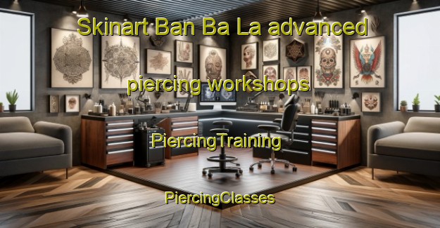 Skinart Ban Ba La advanced piercing workshops | #PiercingTraining #PiercingClasses #SkinartTraining-Thailand