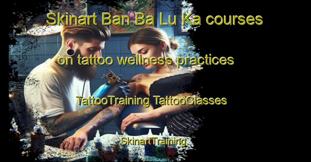 Skinart Ban Ba Lu Ka courses on tattoo wellness practices | #TattooTraining #TattooClasses #SkinartTraining-Thailand