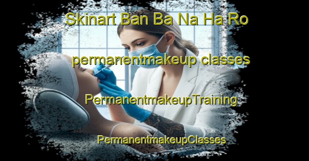 Skinart Ban Ba Na Ha Ro permanentmakeup classes | #PermanentmakeupTraining #PermanentmakeupClasses #SkinartTraining-Thailand