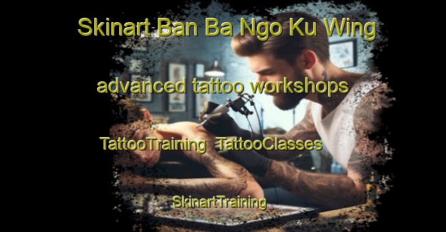 Skinart Ban Ba Ngo Ku Wing advanced tattoo workshops | TattooTraining | TattooClasses | SkinartTraining-Thailand