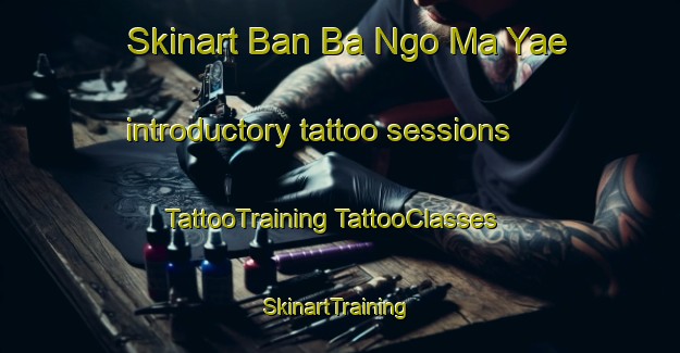 Skinart Ban Ba Ngo Ma Yae introductory tattoo sessions | #TattooTraining #TattooClasses #SkinartTraining-Thailand